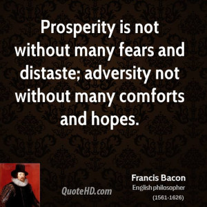 Prosperity is not without many fears and distaste; adversity not ...