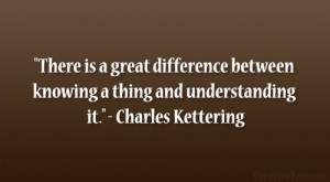 There is a great difference between knowing a thing and understanding ...