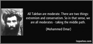All Taleban are moderate. There are two things: extremism and ...