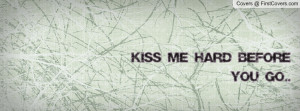 Kiss me hard before you go Profile Facebook Covers