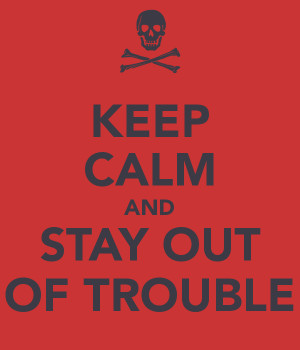 keep-calm-and-stay-out-of-trouble.png