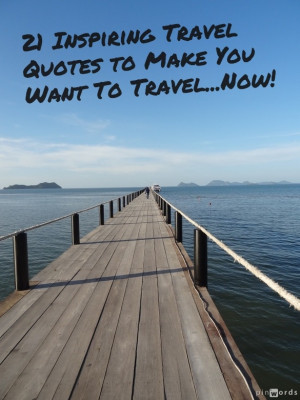 21 Inspiring Travel Quotes to Make You Want To Travel Now!