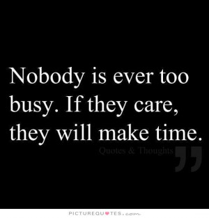 ... is ever too busy. If they care, they will make time Picture Quote #1