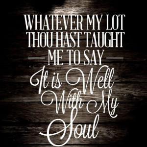 ... well, it is well with my soul. Hymn art from It is Well With My Soul