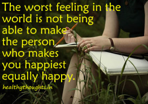 The worst feeling in the world is not being able to make the person ...