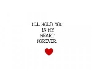 ll hold you in my heart forever.