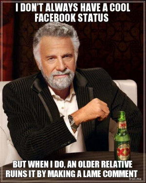 DON'T ALWAYS HAVE A COOL FACEBOOK STATUS, BUT WHEN I DO, AN OLDER ...