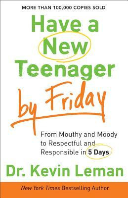 Have a New Teenager by Friday: From Mouthy and Moody to Respectful and ...