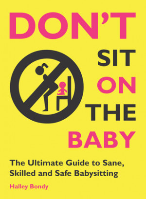 ... the Baby!: The Ultimate Guide to Sane, Skilled, and Safe Babysitting