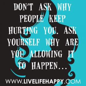 don t ask why people keep hurting you ask yourself why are you ...