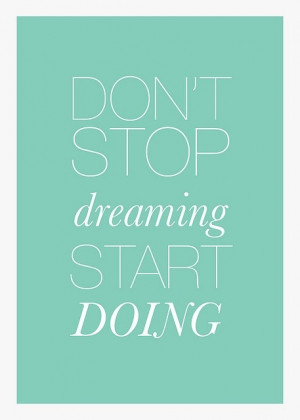 Don't stop dreaming, start doing. #quote