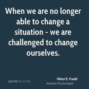 ... able to change a situation - we are challenged to change ourselves