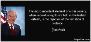 ... esteem, is the rejection of the initiation of violence. - Ron Paul