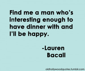 Lauren Bacall, Old Hollywood Quotes....So much truth in this quote!