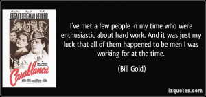 ve met a few people in my time who were enthusiastic about hard work ...