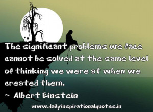 The significant problems we face cannot be solved at the same level of ...