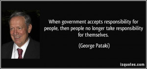 When government accepts responsibility for people, then people no ...