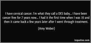 cervical cancer. I'm what they call a DES baby... I have been cancer ...