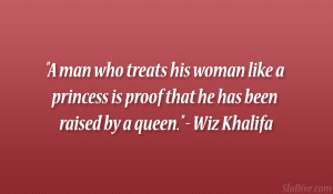 ... woman like a princess is proof that he has been raised by a queen wiz