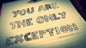 You are the only exception ~ Paramore