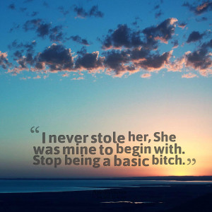 Quotes Picture: i never stole her, she was mine to begin with stop ...