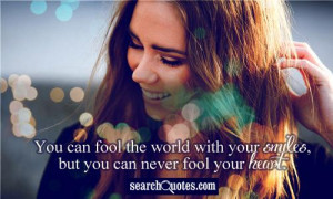You can fool the world with your smiles, but you can never fool your ...