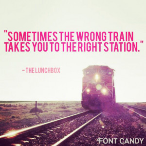 train takes you to the right station - quote from the lunchbox #quote ...
