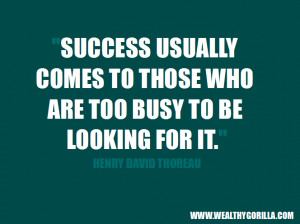 those who are too busy to be looking for it Henry David Thoreau