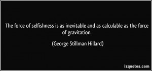 force of selfishness is as inevitable and as calculable as the force ...