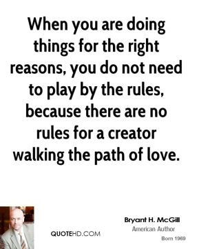 When you are doing things for the right reasons, you do not need to ...