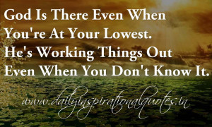 ... He’s Working Things Out Even When You Don’t Know It. ~ Anonymous