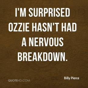 Billy Pierce - I'm surprised Ozzie hasn't had a nervous breakdown.