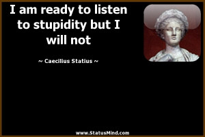 stupidity but I will not Caecilius Statius Quotes StatusMind