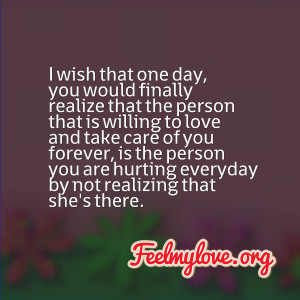 wish that one day, you would finally realize that the person that is ...