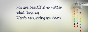 you are beautiful no matter what they say , Pictures , words can't ...