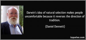 ... because it reverses the direction of tradition. - Daniel Dennett