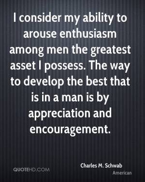 consider my ability to arouse enthusiasm among men the greatest ...