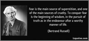 Fear is the main source of superstition, and one of the main sources ...