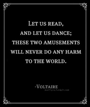 voltaire quote let us read and let us dance; these two amusements will ...