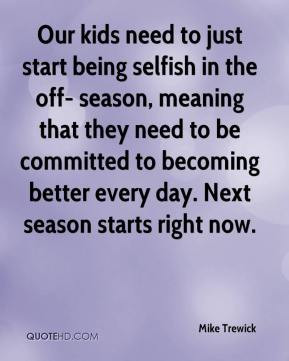... being selfish in the off season meaning that they need to be committed