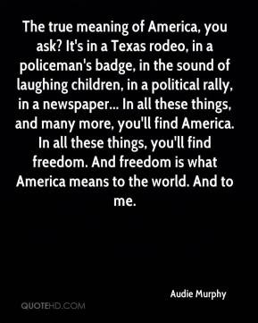 Audie Murphy - The true meaning of America, you ask? It's in a Texas ...