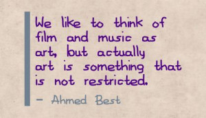 We like to think of film and Music as Art ~ Art Quote