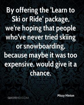 Missy Hinton - By offering the 'Learn to Ski or Ride' package, we're ...