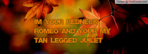 39 ll Be Your Redneck Romeo Tan Legged Juliet