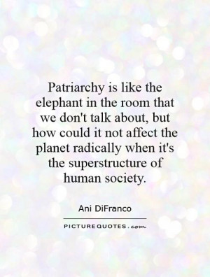 Patriarchy is like the elephant in the room that we don't talk about ...