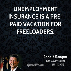 Unemployment insurance is a pre-paid vacation for freeloaders.