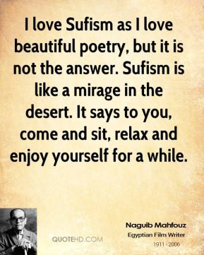Naguib Mahfouz - I love Sufism as I love beautiful poetry, but it is ...