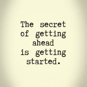 LUSCIOUS QUOTES: The secret of getting ahead is getting started