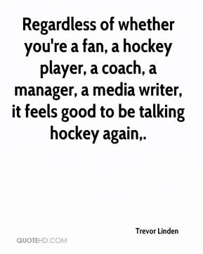 Trevor Linden - Regardless of whether you're a fan, a hockey player, a ...