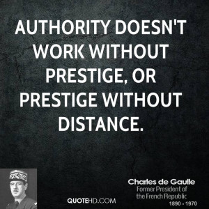 Authority doesn't work without prestige, or prestige without distance.